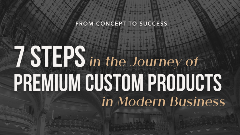 From concept to success: 7 steps in the journey of premium custom products in modern business
