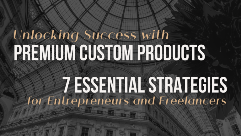 Unlocking success with premium custom products: 7 essential strategies for entrepreneurs and freelancers