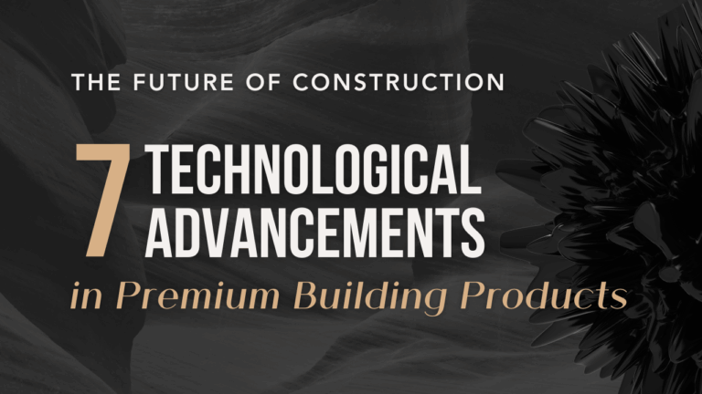 The future of construction: 7 technological advancements in premium building products